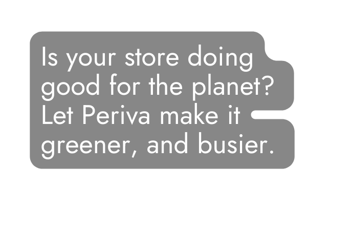 Is your store doing good for the planet Let Periva make it greener and busier